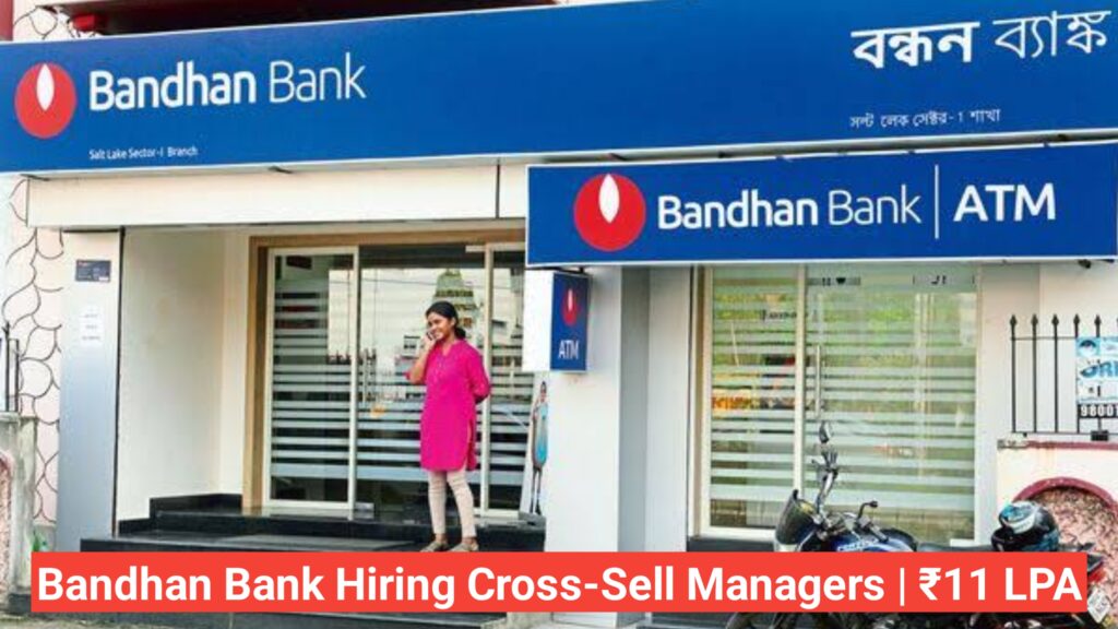 Bandhan Bank Hiring Cross-Sell Managers | ₹11 LPA | Apply Now – Bhopal & Guwahati